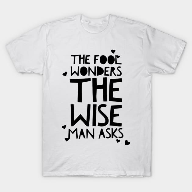 the fool wonders the wise man asks T-Shirt by GMAT